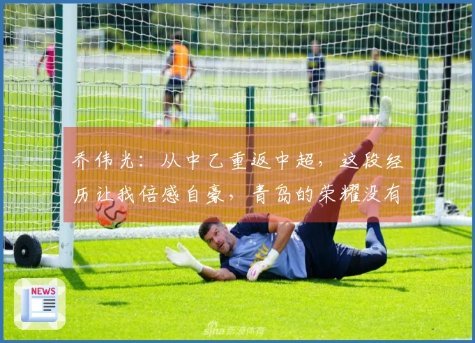 乔伟光:从中乙重返中超,这段经历让我倍感自豪,青岛的荣耀没有被辜负